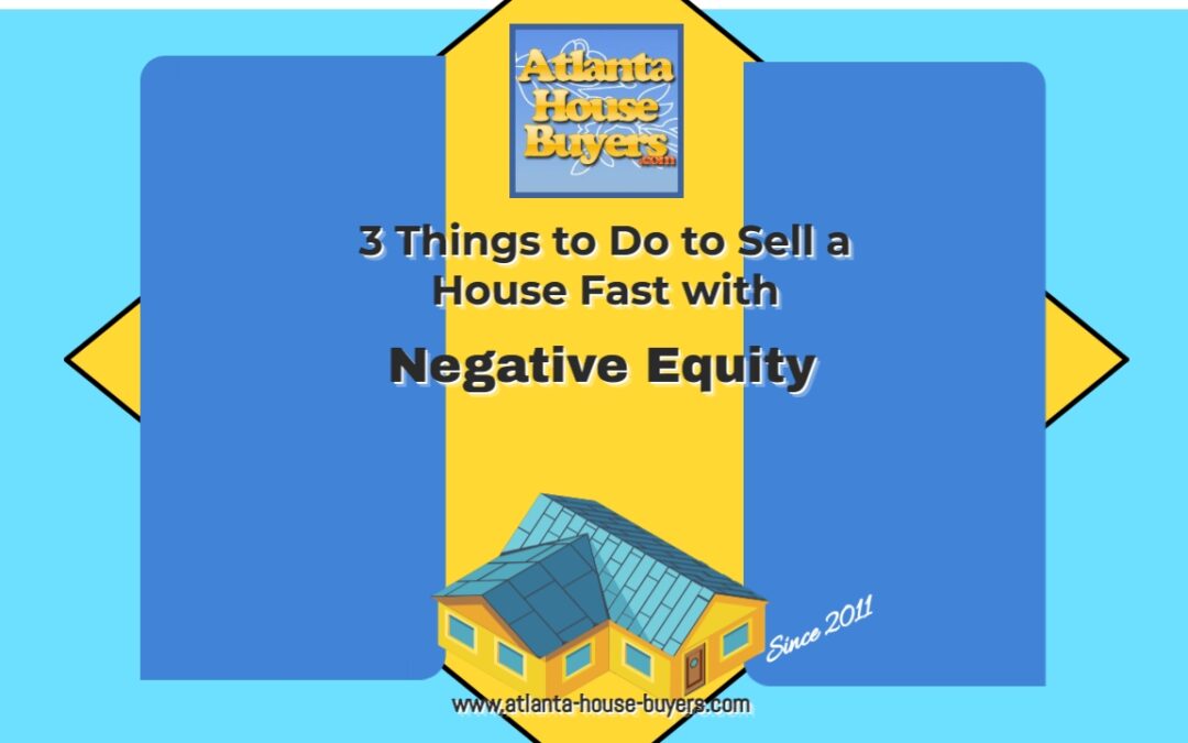 3 Things to Do to Sell a House in Atlanta Fast with Negative Equity