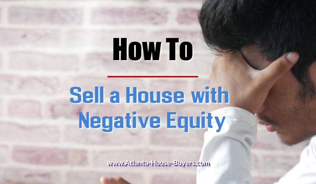How to Sell a House with Negative Equity: 5 Options Available
