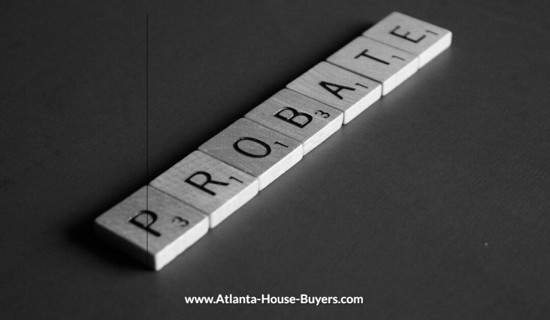 Selling a House in Probate in Georgia? What You Need to Know.