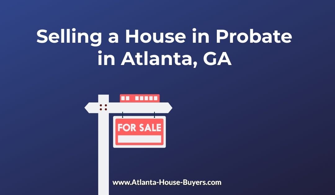 Selling a House in Probate in Atlanta, GA